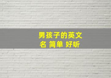 男孩子的英文名 简单 好听